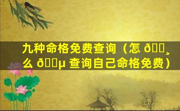 九种命格免费查询（怎 🕸 么 🐵 查询自己命格免费）